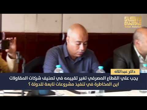 داكر عبد اللاه يجب علي القطاع المصرفي تغير تقييمه في تصنيف شركات المقاولات
