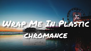 CHROMANCE - Wrap Me In Plastic (Lyrics)