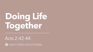 Doing Life Together | Acts 2:42-44 | Our Daily Bread Video Devotional