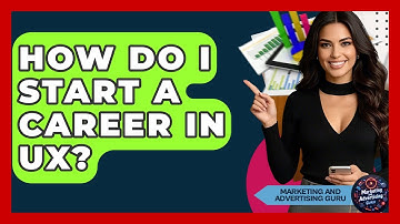 How Do I Start A Career In UX? - Marketing and Advertising Guru