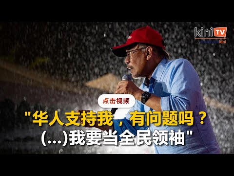 安华反驳慕尤丁"无法任相论"：华人支持我有何问题？我要当全民领袖