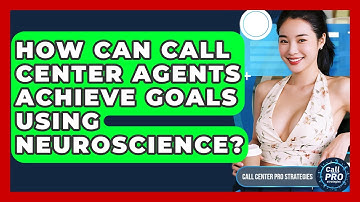 How Can Call Center Agents Achieve Goals Using Neuroscience? - Call Center Pro Strategies