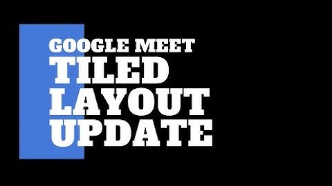 Google Meet Updates (Tiled Layout)