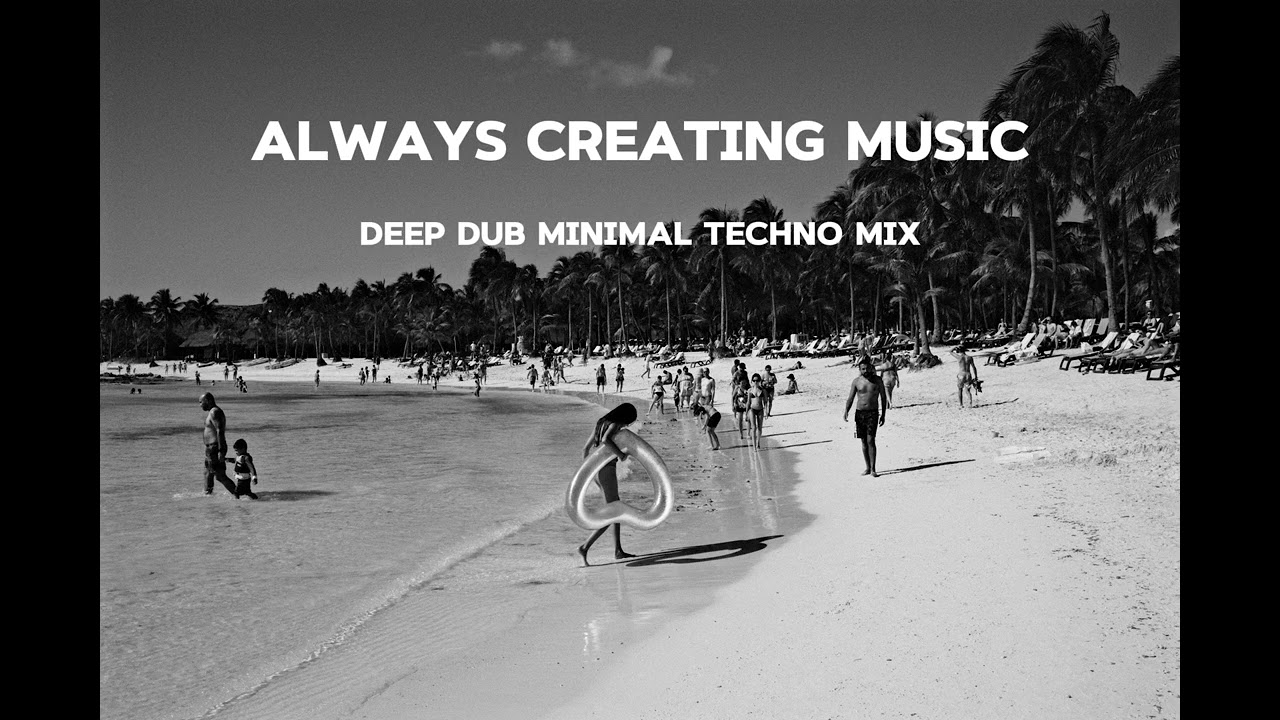 Always Creating Music Deep Dub Minimal Techno mix 15