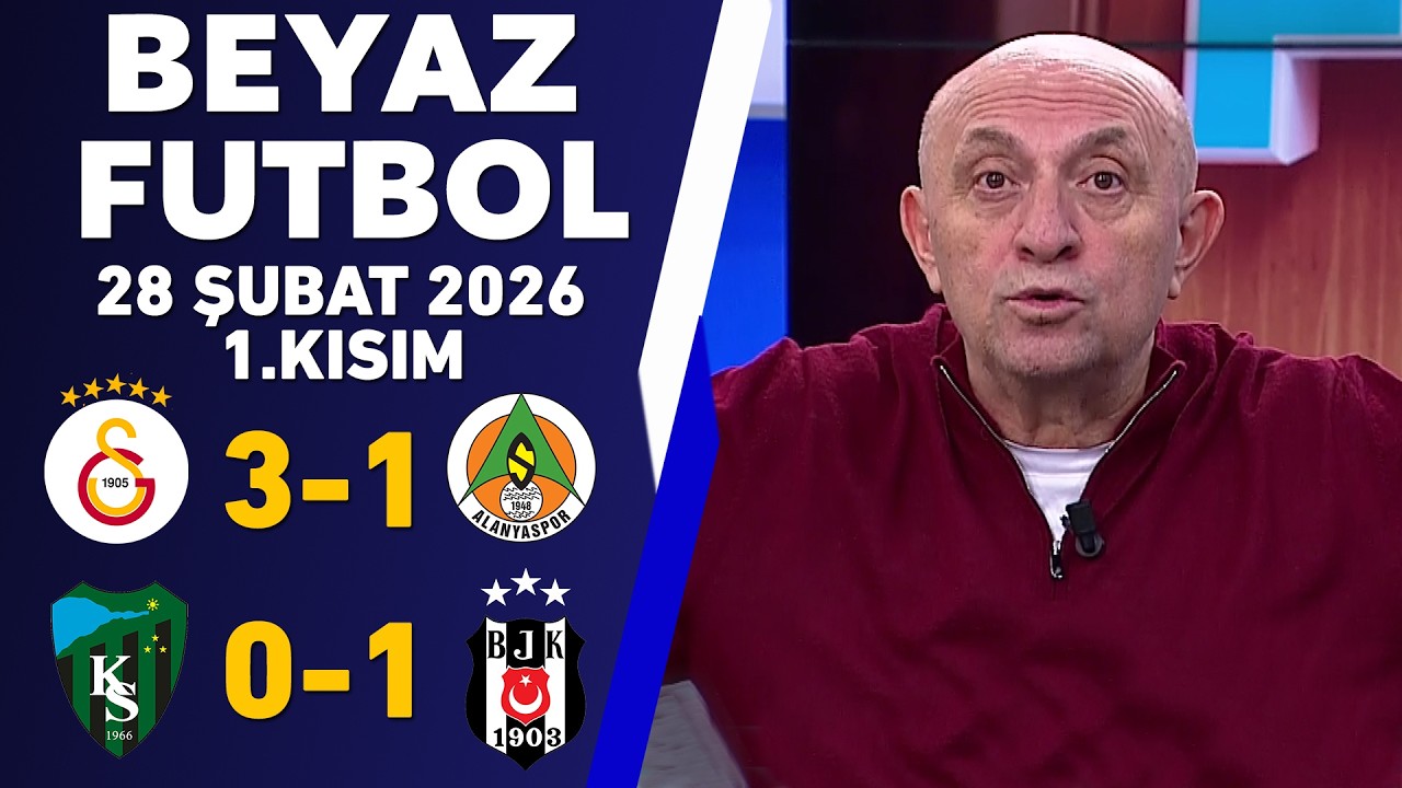 Beyaz Futbol 28 Şubat 2026 1.Kısım / Galatasaray 3-1 Alanyaspor / Kocaelispor 0-1 Beşiktaş