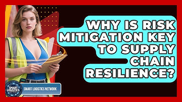 Why Is Risk Mitigation Key To Supply Chain Resilience? - Smart Logistics Network