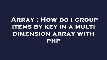 Array : How do i group items by key in a multi dimension array with php