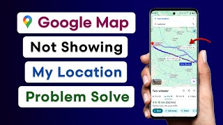 How To Fix Google Maps Not Showing My Location | Google Maps Not Showing Current Location Problem