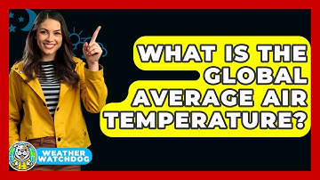 What Is The Global Average Air Temperature? - Weather Watchdog