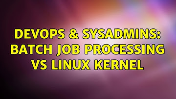 DevOps & SysAdmins: Batch Job Processing vs Linux Kernel (2 Solutions!!)