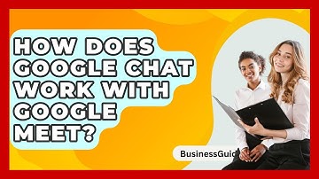 How Does Google Chat Work With Google Meet? - BusinessGuide360.com