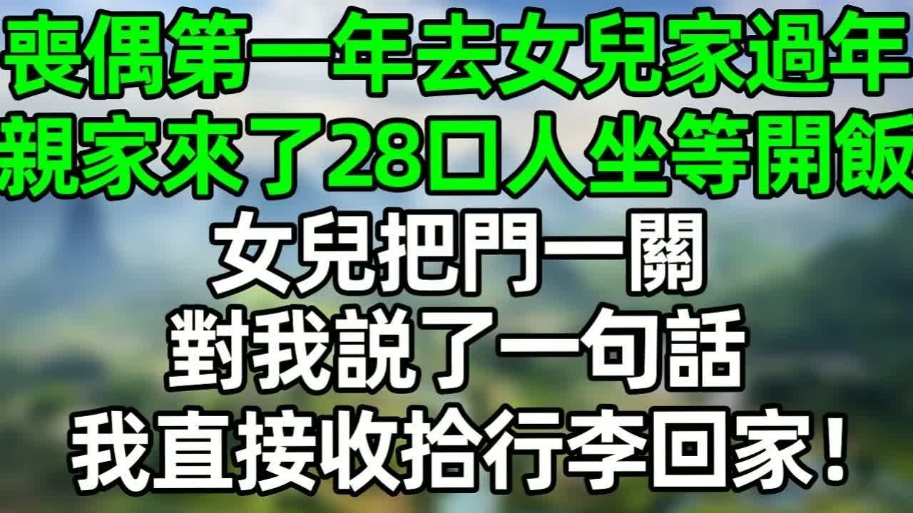喪偶第一年去女兒家過年，親家來了28口人坐等開飯，女兒把門一關，對我説了一句話，我直接收拾行李回家！#深夜淺讀 #夜讀人生 #大橘講故事  #情感故事 #講故事  #幸福生活