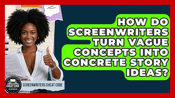 How Do Screenwriters Turn Vague Concepts Into Concrete Story Ideas? - Screenwriter