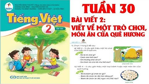 TIẾNG VIỆT LỚP  2. TUẦN 30:BÀI VIẾT 2 :VIẾT VỀ MỘT TRÒ CHƠI, MỘT MÓN ĂN CỦA QUÊ HƯƠNG.SÁCH CÁNH DIỀU