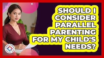 Should I Consider Parallel Parenting For My Child