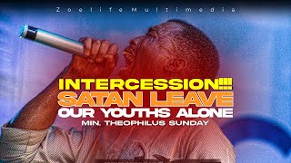 INTERCESSORY WORSHIP WITH MIN. THEOPHILUS SUNDAY || SATAN LEAVE OUR YOUTHS ALONE