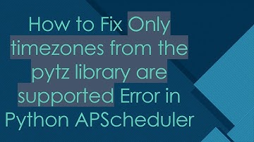 How to Fix Only timezones from the pytz library are supported Error in Python APScheduler