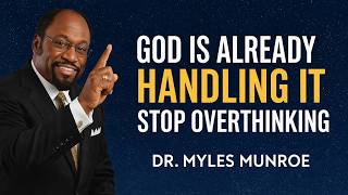 God Is Already Handling It – Just Stop Overthinking | Dr. Myles Munroe