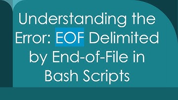 Understanding the Error: EOF Delimited by End-of-File in Bash Scripts