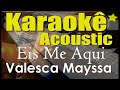 Valesca Mayssa - Eis me Aqui - playback (Karaokê Acústico)
