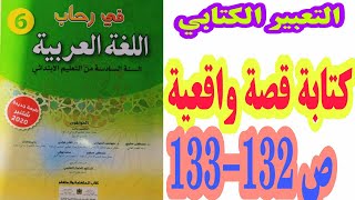 التعبير الكتابي: كتابة قصة واقعية ص 132-133 في رحاب اللغة العربية/ السنة السادسة ابتدائي