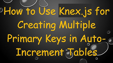 How to Use Knex.js for Creating Multiple Primary Keys in Auto-Increment Tables
