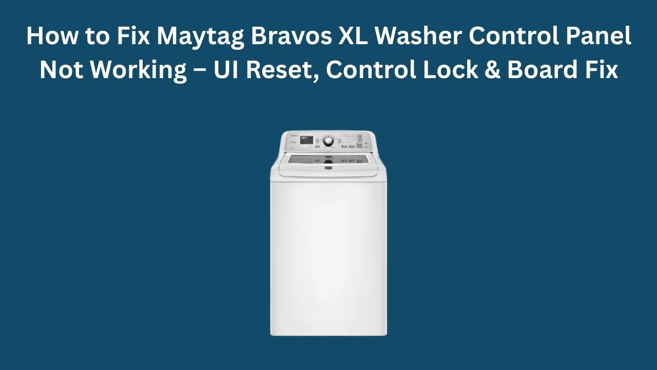 How to Fix Maytag Bravos XL Washer Control Panel Not Working – UI Reset, Control Lock & Board Fix