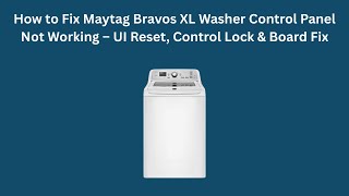 How to Fix Maytag Bravos XL Washer Control Panel Not Working – UI Reset, Control Lock & Board Fix