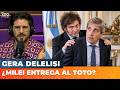💥 ¿MILEI ENTREGA AL TOTO? EL EQUIPO NO FUNCA | Editorial de Gera Delelisi