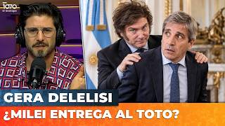💥 ¿MILEI ENTREGA AL TOTO? EL EQUIPO NO FUNCA | Editorial de Gera Delelisi
