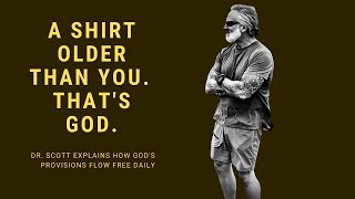 My Shirt Is Older Than You! That’s God. Daily Provisions Flow Freely