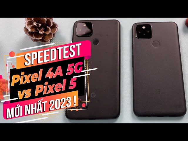 SPEEDTEST GOOGLE PIXEL 5 VÀ GOOGLE PIXEL 4A 5G: XÀI CHUNG CHIP NHƯNG QUÁ KHÁC BIỆT !