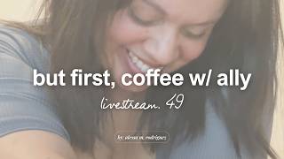 but first, coffee w/ ally | livestream 49 | what vacation taught me about home
