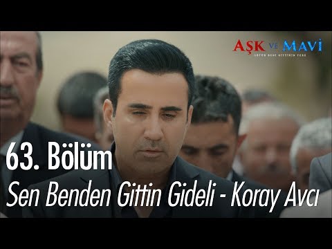 Sen benden gittin gideli - Koray Avcı - Aşk ve Mavi 63. Bölüm