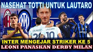 INTER MILAN SIAP DATANGKAN STRIKER KE 5 - KATA BIJAK TOTTI BUAT LAUTARO - LEONI PANASKAN DERBY MILAN