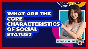 What Are The Core Characteristics Of Social Status?