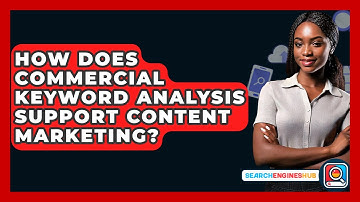 How Does Commercial Keyword Analysis Support Content Marketing? - SearchEnginesHub.com