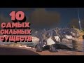 10 САМЫХ СИЛЬНЫХ СУЩЕСТВ В АРК