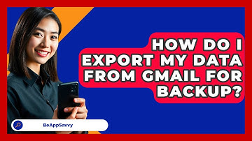 How Do I Export My Data From Gmail For Backup? - Be App Savvy