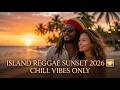 ISLAND REGGAE SUNSET 2026 🌅 Warm Breeze &amp; Chill Vibes (Tropical Mix) #reggae2026 #chillmusic
