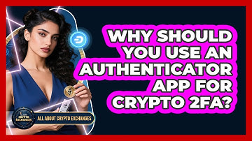 Why Should You Use An Authenticator App For Crypto 2FA? - All About Crypto Exchanges
