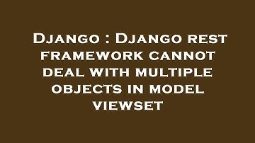 Django : Django rest framework cannot deal with multiple objects in model viewset