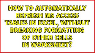 How to automatically refresh MS Access tables in excel, without breaking formatting of other...