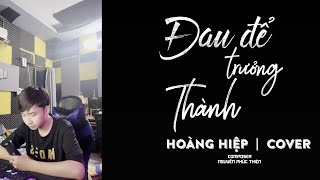 Đau Để Trưởng Thành - Onlyc || Hoàng Hiệp Cover