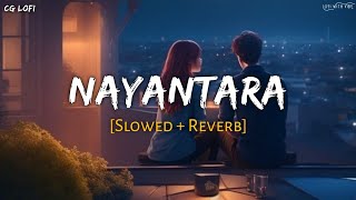 Nayantara | नयनतारा Cg Song | Slowed And Reverb | Lofi Mix