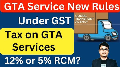 Goods Transport Agency in GST | GTA Rule under GST | RCM on GTA Services | GST Rate on GTA Services