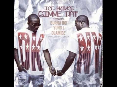 ICE PRINCE - GIMME DAT FT BURNA BOI | YUNG L | OLAMIDE {NEW 2013}