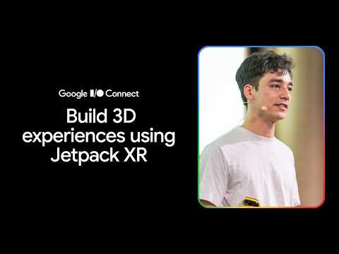Build 3d experiences using Jetpack XR (I/O Connect ‘26)