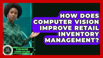 How Does Computer Vision Improve Retail Inventory Management?