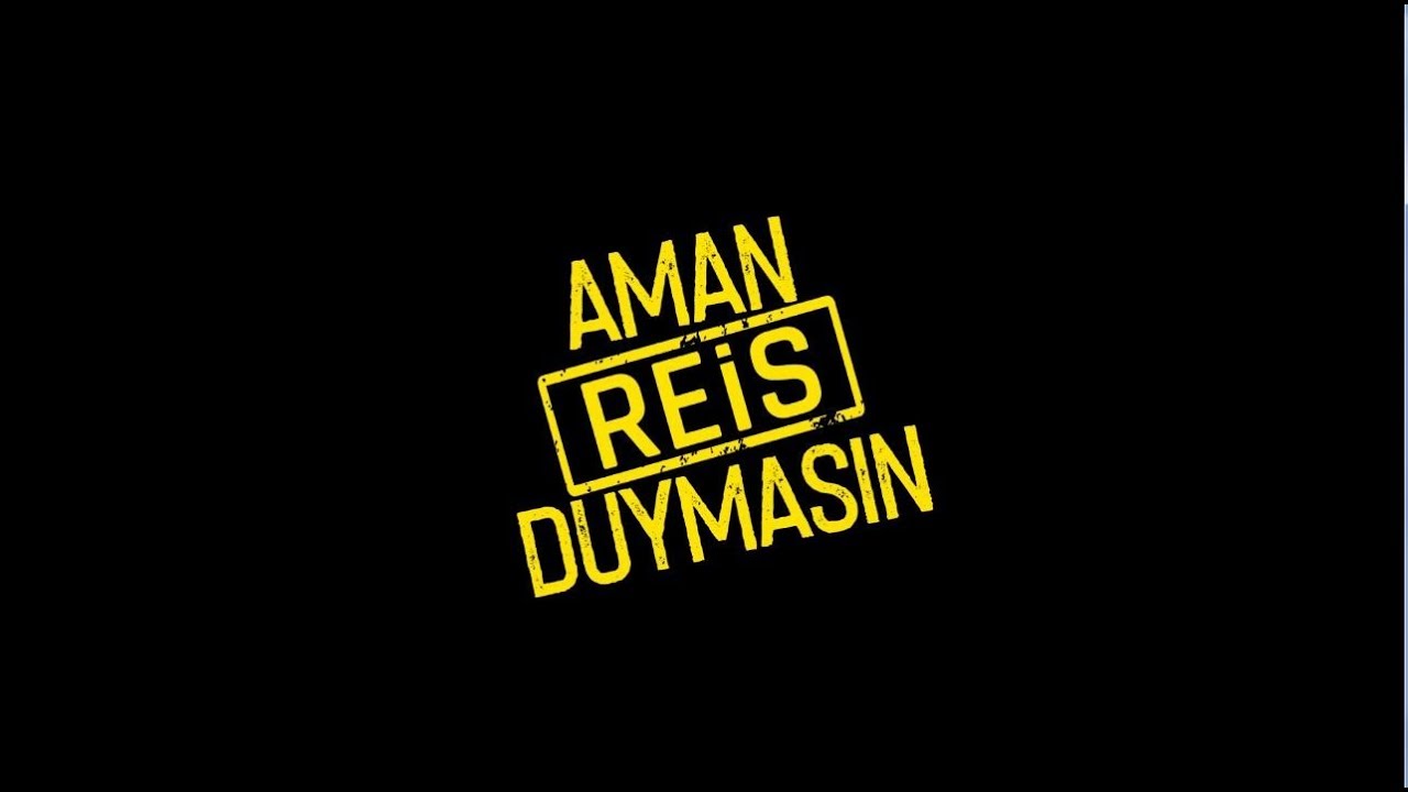 Aman Reis Duymasın Aman Reis Duymasın